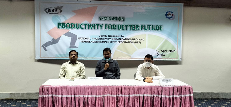 Bangladesh Employers' Federation (BEF) and National Productivity Organization (NPO), Ministry of Industries, Bangladesh Government jointly organized a seminar on "Productivity for Better Future" on 19 April 2022 at its Motijheel Secretariat office.